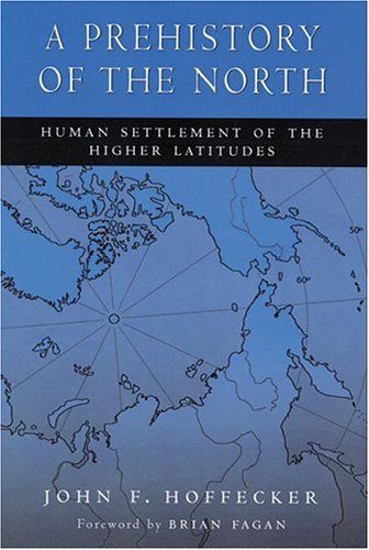 A Prehistory Of The North Human Settlement Of The Higher Latitudes John F Hoffecker