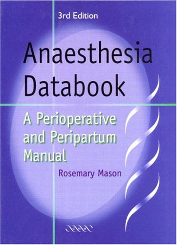 Anaesthesia Databook A Perioperative And Peripartum Manual 3rd Edition Rosemary Mason