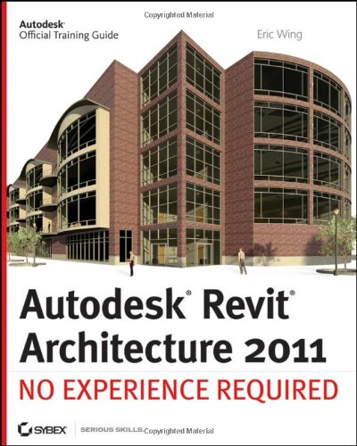 Autodesk Revit Architecture 2011 No Experience Required Eric Wing