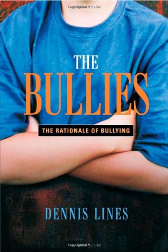 The Bullies The Rationale Of Bullying 1st Edition Dennis Lines