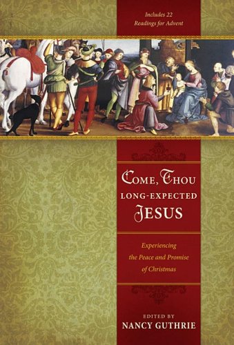 Come Thou Longexpected Jesus Experiencing The Peace And Promise Of Christmas Nancy Guthrie