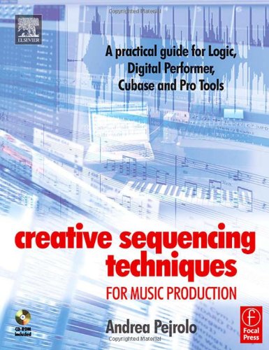 Creative Sequencing Techniques For Music Production A Practical Guide To Logic Digital Performer Cubase And Pro Tools Andrea Pejrolo