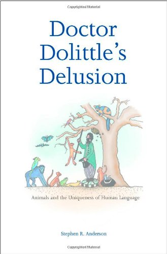 Doctor Dolittles Delusion Animals And The Uniqueness Of Human Language Professor Stephen R Anderson