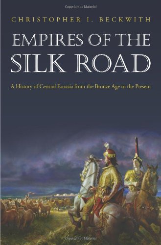 Empires Of The Silk Road A History Of Central Eurasia From The Bronze Age To The Present Christopher I Beckwith