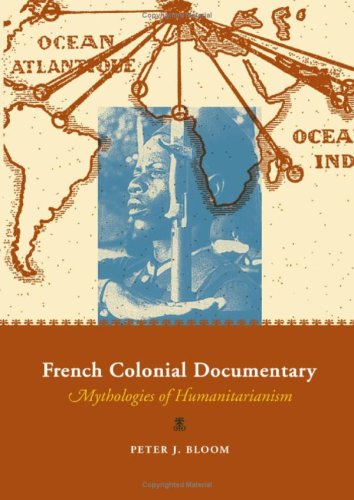French Colonial Documentary Mythologies Of Humanitarianism Peter J Bloom