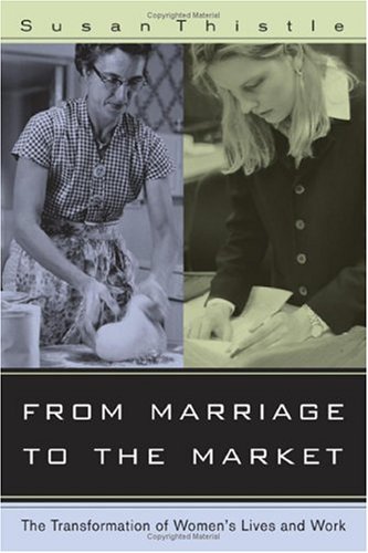 From Marriage To The Market The Transformation Of Womens Lives And Work 1st Edition Susan Thistle