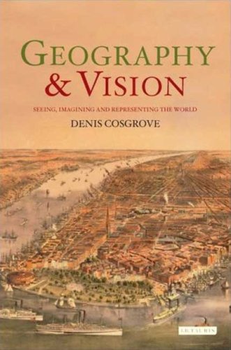 Geography And Vision Seeing Imagining And Representing The World Denis Cosgrove