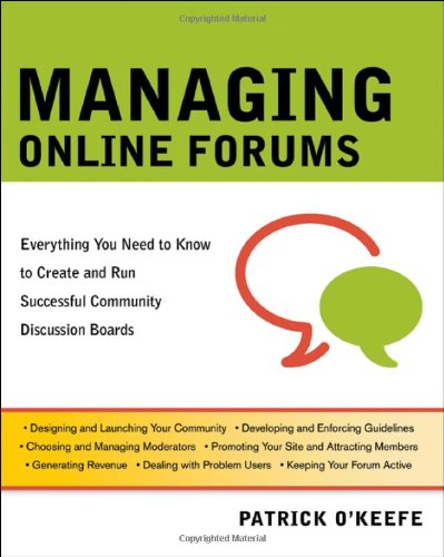 Managing Online Forums Everything You Need To Know To Create And Run Successful Community Discussion Boards Patrick Okeefe