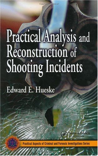 Practical Analysis And Reconstruction Of Shooting Incidents 1st Edition Edward E Hueske