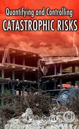 Quantifying And Controlling Catastrophic Risks Illustrated Edition B John Garrick