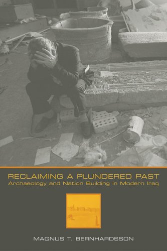 Reclaiming A Plundered Past Archaeology And Nation Building In Modern Iraq Magnus T Bernhardsson