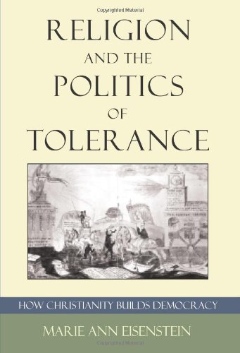 Religion And The Politics Of Tolerance How Christianity Builds Democracy Marie Eisenstein