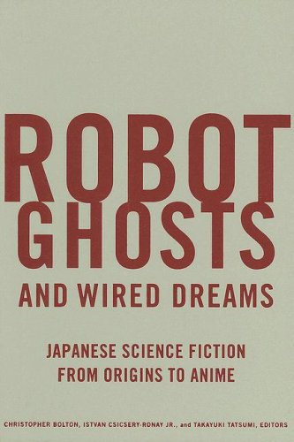 Robot Ghosts And Wired Dreams Japanese Science Fiction From Origins To Anime Christopher Bolton