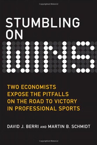 Stumbling On Wins Two Economists Expose The Pitfalls On The Road To Victory In Professional Sports 1st Edition David J Berri