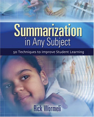 Summarization In Any Subject 50 Techniques To Improve Student Learning Rick Wormeli