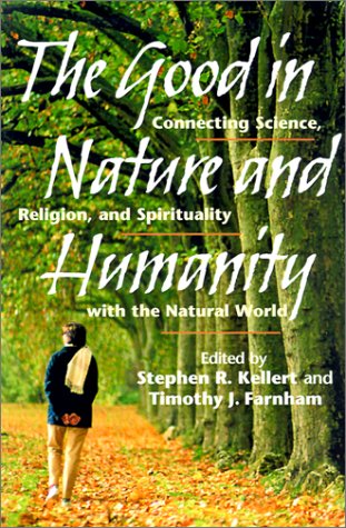 The Good In Nature And Humanity Connecting Science Religion And Spirituality With The Natural World 1st Edition Stephen R Kellert