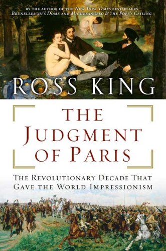 The Judgment Of Paris The Revolutionary Decade That Gave The World Impressionism 1st Us Edition Ross King