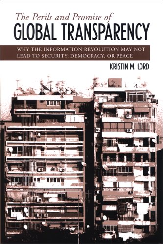 The Perils And Promise Of Global Transparency Why The Information Revolution May Not Lead To Security Democracy Or Peace Kristin M Lord