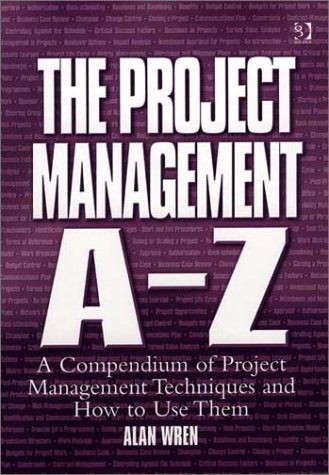 The Project Management Az A Compendium Of Project Management Techniques And How To Use Them Illustrated Edition Alan Wren