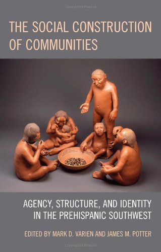 The Social Construction Of Communities Agency Structure And Identity In The Prehispanic Southwest James M Potter