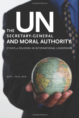 The Un Secretarygeneral And Moral Authority Ethics And Religion In International Leadership Kent J Kille