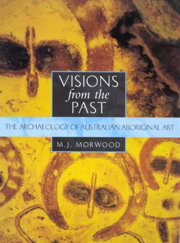 Visions From The Past The Archaeology Of Australian Aboriginal Art Mj Morwood
