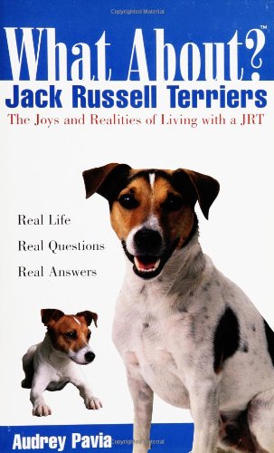 What About Jack Russell Terriers The Joys And Realities Of Living With A Jrt 1st Edition Audrey Pavia