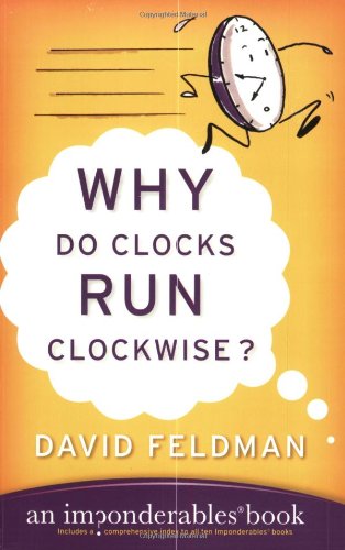 Why Do Clocks Run Clockwise An Imponderables Book David Feldman