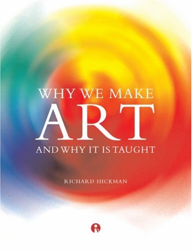 Why We Make Art And Why It Is Taught 1st Richard Hickman