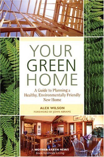 Your Green Home A Guide To Planning A Healthy Environmentally Friendly New Home Alex Wilson