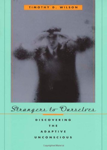 Strangers To Ourselves Discovering The Adaptive Unconscious Prof Timothy D Wilson