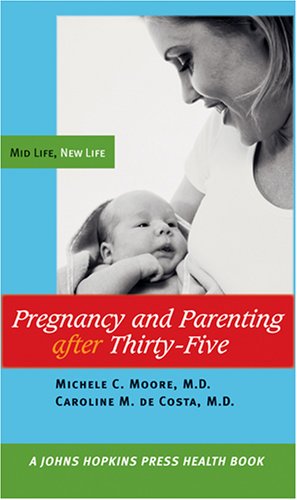 Pregnancy And Parenting After Thirtyfive Mid Life New Life A Johns Hopkins Press Health Book 1st Edition Michele C Moore