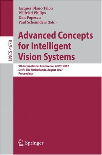 Advanced Concepts For Intelligent Vision Systems 9th International Conference Acivs 2007 Delft The Netherlands August 2831 2007 Proceedings 1st Edition Sinia Egvi