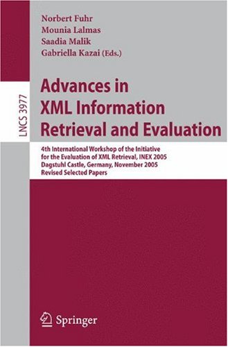 Advances In Xml Information Retrieval And Evaluation 4th International Workshop Of The Initiative For The Evaluation Of Xml Retrieval Inex 2005 Dagstuhl Castle Germany November 2830 2005 Revised Selected Papers 1st Edition Saadia Malik