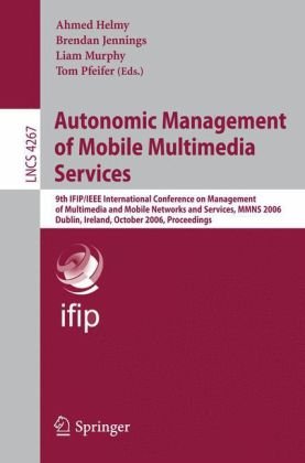 Autonomic Management Of Mobile Multimedia Services 9th Ifipieee International Conference On Management Of Multimedia And Mobile Networks And Services Mmns 2006 Dublin Ireland October 2527 2006 Proceedings 1st Edition Md Mustafizur Rahman