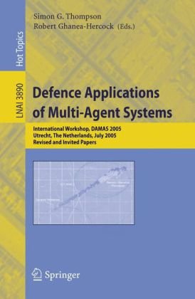 Defence Applications Of Multiagent Systems International Workshop Damas 2005 Utrecht The Netherlands July 25 2005 Revised And Invited Papers 1st Edition Simon G Thompson