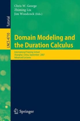 Domain Modeling And The Duration Calculus International Training School Shanghai China September 1721 2007 Advanced Lectures 1st Edition Alan Burns