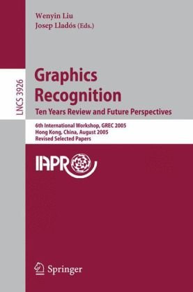 Graphics Recognition Ten Years Review And Future Perspectives 6th Internation Workshop Grec 2005 Hong Kong China August 2526 2005 Revised Selected Papers 1st Edition Alexander Gribov