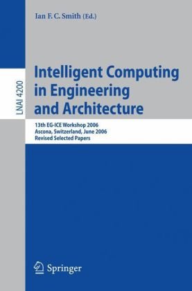 Intelligent Computing In Engineering And Architecture 13th Egice Workshop 2006 Ascona Switzerland June 2530 2006 Revised Selected Papers 1st Edition Ian Fc Smith