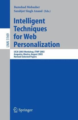 Intelligent Techniques For Web Personalization Ijcai 2003 Workshop Itwp 2003 Acapulco Mexico August 11 2003 Revised Selected Papers 1st Edition Sarabjot Singh Anand