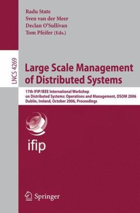 Large Scale Management Of Distributed Systems 17th Ifipieee International Workshop On Distributed Systems Operations And Management Dsom 2006 Dublin Ireland October 2325 2006 Proceedings 1st Edition Aimilios Chourmouziadis