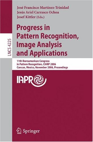 Progress In Pattern Recognition Image Analysis And Applications 11th Iberoamerican Congress In Pattern Recognition Ciarp 2006 Cancun Mexico November 1417 2006 Proceedings 1st Edition Gabriella Sanniti Di Baja Auth