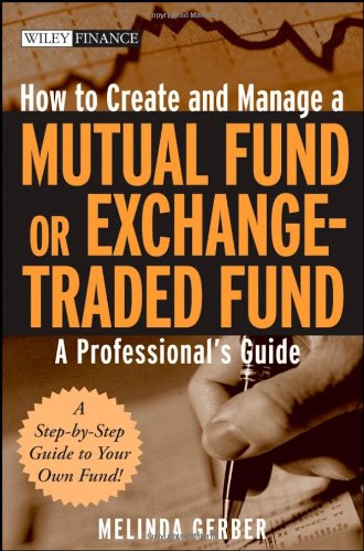 How To Create And Manage A Mutual Fund Or Exchangetraded Fund A Professionals Guide Melinda Gerber