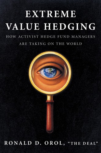 Extreme Value Hedging How Activist Hedge Fund Managers Are Taking On The World Orol Rd