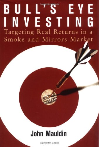 Bulls Eye Investing Targeting Real Returns In A Smoke And Mirrors Market John Mauldin