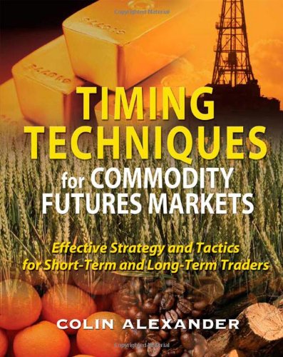 Timing Techniques For Commodity Futures Markets Effective Strategy And Tactics For Shortterm And Longterm Traders 1st Edition Colin Alexander