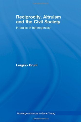Reciprocity Altruism And The Civil Society In Praise Of Heterogeneity 1st Ed Luigino Bruni