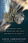 The Investors Dilemma How Mutual Funds Are Betraying Your Trust And What To Do About It Louis Lowenstein