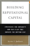Building Reputational Capital Strategies For Integrity And Fair Play That Improve The Bottom Line 1st Edition Jackson Kt