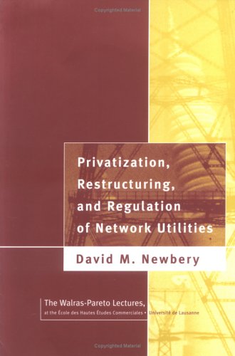 Privatization Restructuring And Regulation Of Network Utilities David M Newberry
